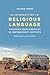 An Introduction to Religious Language: Exploring Theolinguistics in Contemporary Contexts