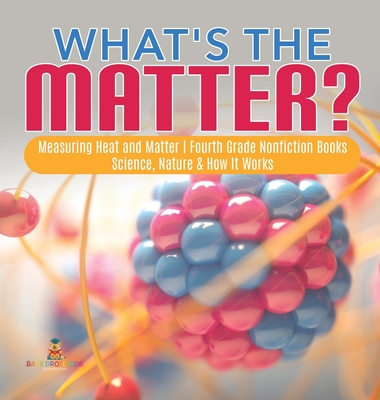 What's the Matter?- Measuring Heat and Matter - Fourth Grade Nonfiction Books - Science, Nature & How It Works