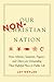 Our Non-Christian Nation: How Atheists, Satanists, Pagans, and Others Are Demanding Their Rightful Place in Public Life