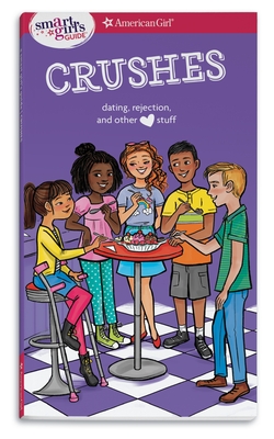 A Smart Girl's Guide: Crushes: Dating, Rejection, and Other Stuff (American Girl® Wellbeing)