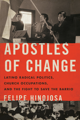 Apostles of Change: Latino Radical Politics, Church Occupations, and the Fight to Save the Barrio (Historia USA)