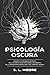 Psicología Oscura: Domine Las Técnicas Secretas de la Manipulación Emocional Encubierta, de la Persuasión Disimulada y del Control Mental (Spanish Edition)