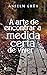 A arte de encontrar a medida certa de viver (Portuguese Edition)