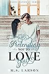 Pretending Not To Love You by M.S. Larson