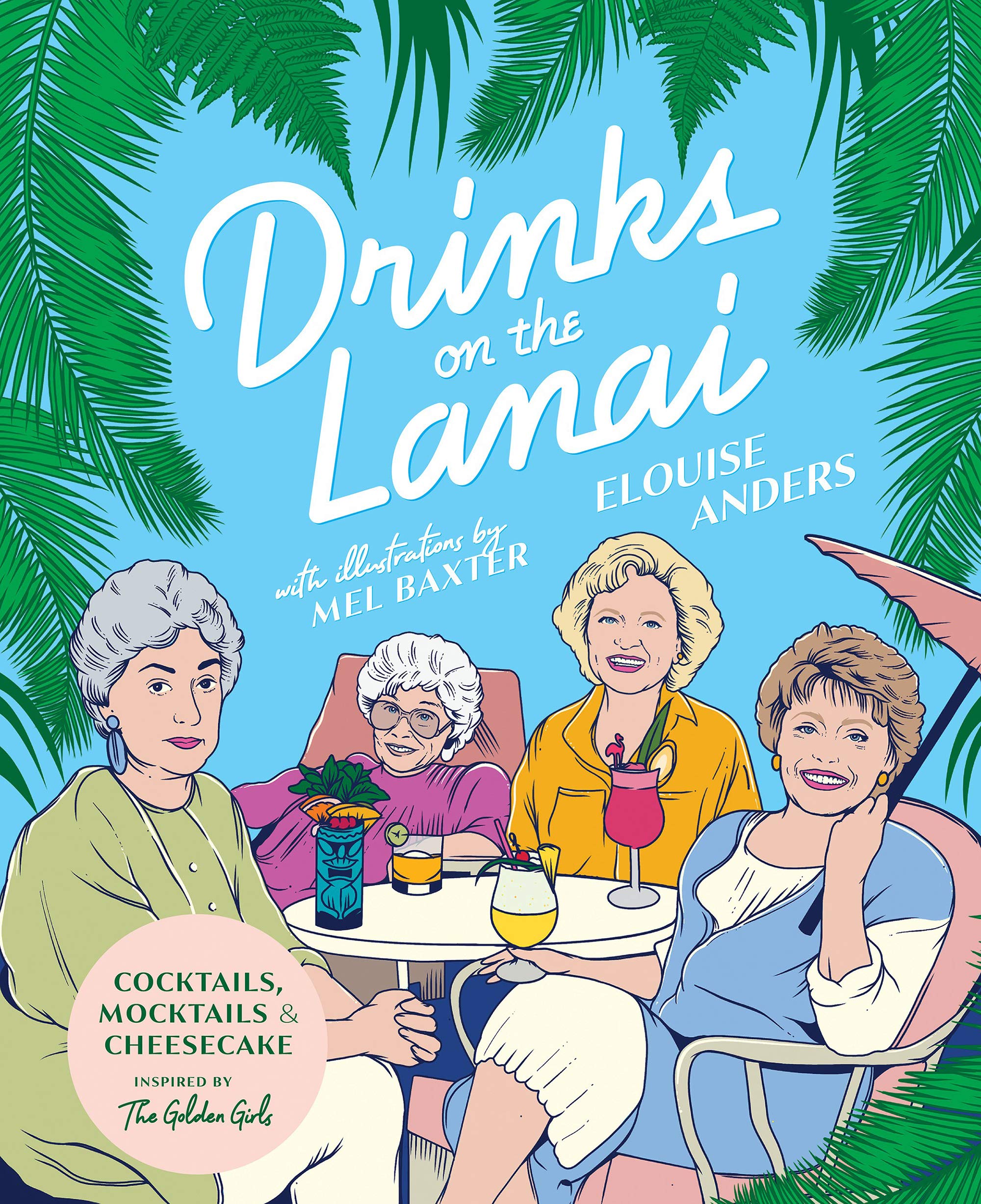Drinks on the Lanai: Cocktails, Mocktails, & Cheesecake Inspired by The Golden Girls (Hardcover)