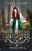The Wood Witch's Daughter: An Ethereal Realms Novel
