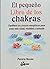 El pequeño libro de los chakras: Equilibra tus centros energéticos para tener más salud, vitalidad y armonía (Spanish Edition)