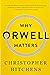 Why Orwell Matters by Christopher Hitchens