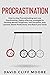 Procrastination: How to stop Procrastinating and cure Overthinking. Highly effective strategies to Develop Mental Toughness, Self Discipline, stop Laziness. Boost Productivity and Reach your Goals
