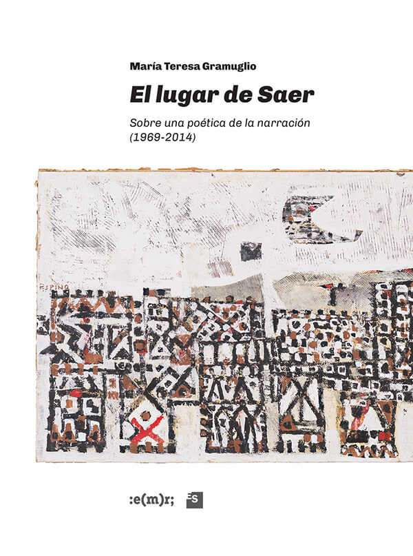 El lugar de Saer. Sobre una poética de la narración (1969-2014)