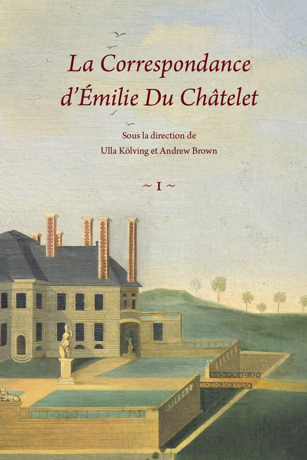 La correspondance d'Emilie du Châtelet : Pack en 2 volumes : Volume 1, 1734-1740, 1-318 ; Volume 2, 1741-1749, 319-679