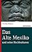 Das Alte Mexiko und seine Hochkulturen