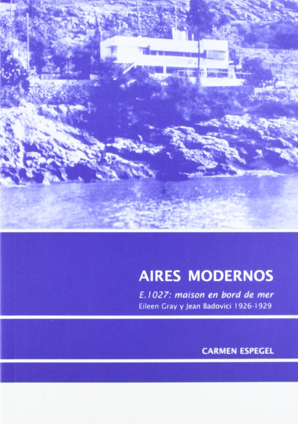 Aires Modernos: E.1027, Maison En Bord de Mer: Eileen Gray y Jean Badovici, 1926-1929