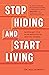 Stop Hiding and Start Livin...