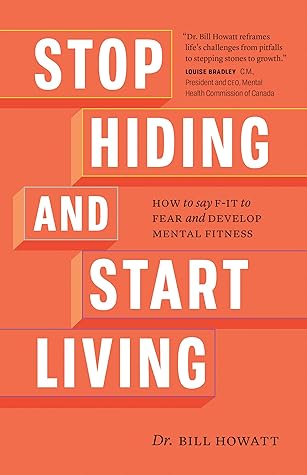 Stop Hiding And Start Living How To Say F It To Fear And Develop Mental Fitness By Bill Howatt