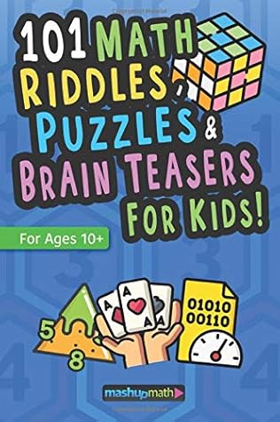 101 math puzzles riddles and brain teasers for kids ages 10 the ultimate collection of ridiculously fun math activities by mashup math