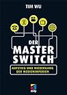 Der Master Switch: Aufstieg und Niedergang der Informationsimperien (mitp Business)