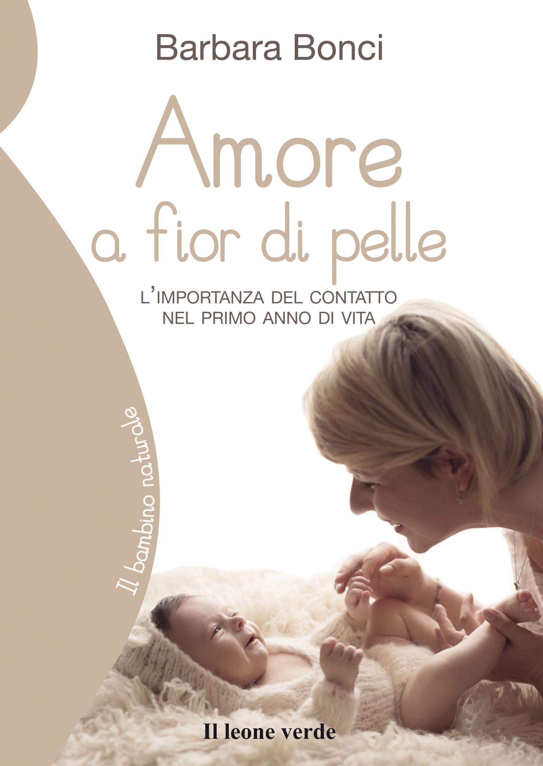 Amore a fior di pelle: L'importanza del contatto nel primo anno di vita (Il bambino naturale Vol. 65) (Italian Edition)