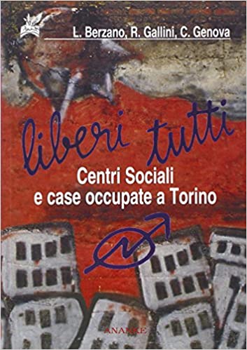 Liberi tutti. Centri Sociali e case occupate a Torino