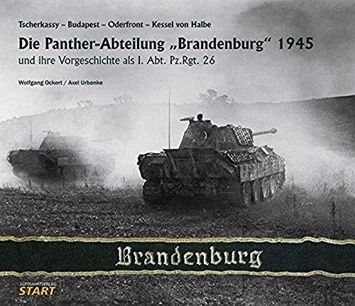 The Panzer-Battalion "Brandenburg" 1945 and its Prehistory as I./Pz.Rgt. 26 (Hardcover)
