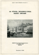 19. Yüzyıl İstanbul'unda Sanat Ortamı: Habitat II'ye Hazırlık Sempozyumu 14-15 Mart 1996 Bildiriler