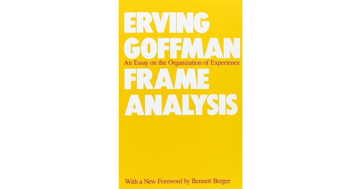 Frame Analysis An Essay on the Organization of Experience by Erving