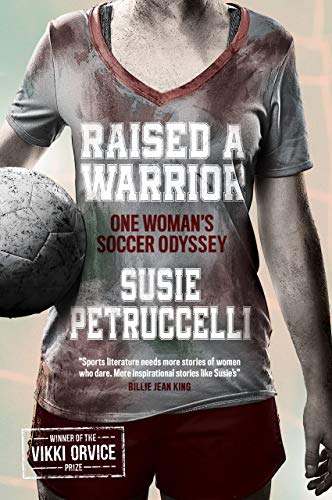 Raised a Warrior: One Woman’s Soccer Odyssey
