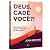 DEUS, CADÊ VOCE ?!