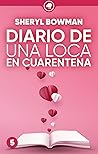 Diario de una loca en cuarentena by Sheryl Bowman