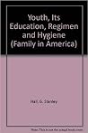 Youth, Its Education, Regimen and Hygiene (Family in America)