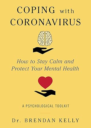 Coping with Coronavirus: How to Stay Calm and Protect Your Mental Health: A Psychological Toolkit