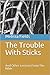 The Trouble With Sticks: An...
