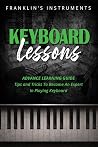 Keyboard Lessons: Advance Learning Guide, Tips and Tricks To Become An Expert In Playing Keyboard Keyboard Lessons: Advance Learning Guide, Tips and Tricks To Become An Expert In Playing Keyboard
