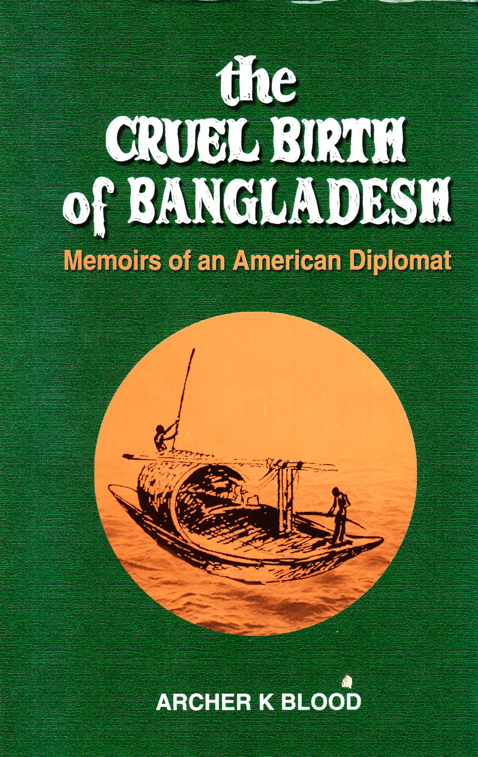 The Cruel Birth of Bangladesh - Memoirs of an American Diplomat (Hardcover)