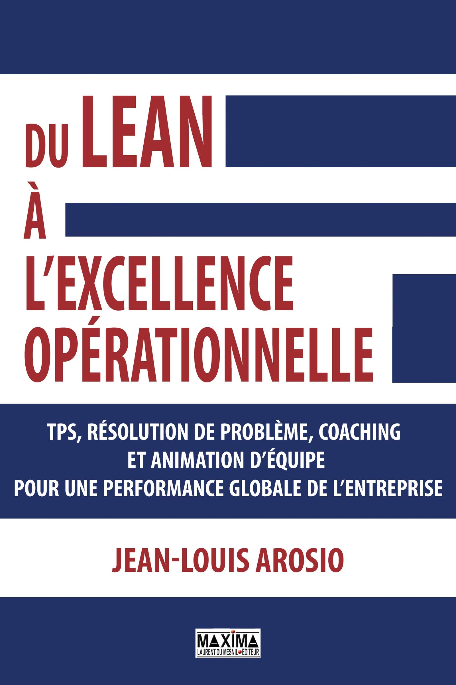 Du Lean à l'excellence opérationnelle: TPS, résolution de problème, coaching et animation d'équipe pour une performance globale de l'enteprise (French Edition)