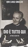 Dio è tutto qui. Lettere di una vita