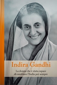 Indira Gandhi. La donna che è stata capace di cambiare l'India per sempre