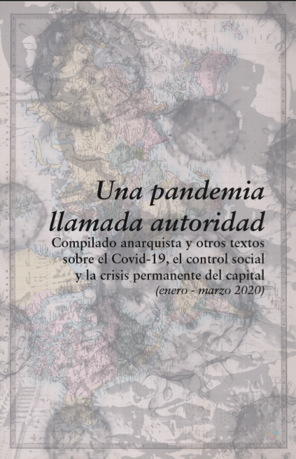 Una pandemia llamada autoridad: Compilado anarquista y otros textos sobre el Covid-19, el control social y la crisis permanente del capital (enero - marzo 2020)