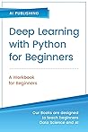 Deep Learning with Python for Beginners: Beginners Workbook Deep Learning with Python for Beginners: Beginners Workbook