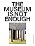 The Museum Is Not Enough: N...