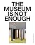 The Museum Is Not Enough by Giovanna Borasi