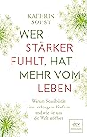 Wer stärker fühlt, hat mehr vom Leben: Warum Sensibilität eine verborgene Kraft ist und wie sie uns die Welt eröffnet (German Edition)