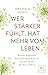 Wer stärker fühlt, hat mehr vom Leben: Warum Sensibilität eine verborgene Kraft ist und wie sie uns die Welt eröffnet (German Edition)