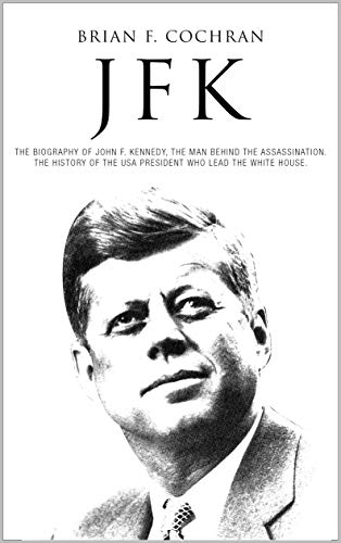 JFK: The biography of John F. Kennedy, the man behind the assassination. The history of the USA president who lead the white house