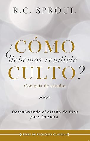 ¿Cómo debemos rendirle culto?: Descubriendo el diseño de Dios para su culto