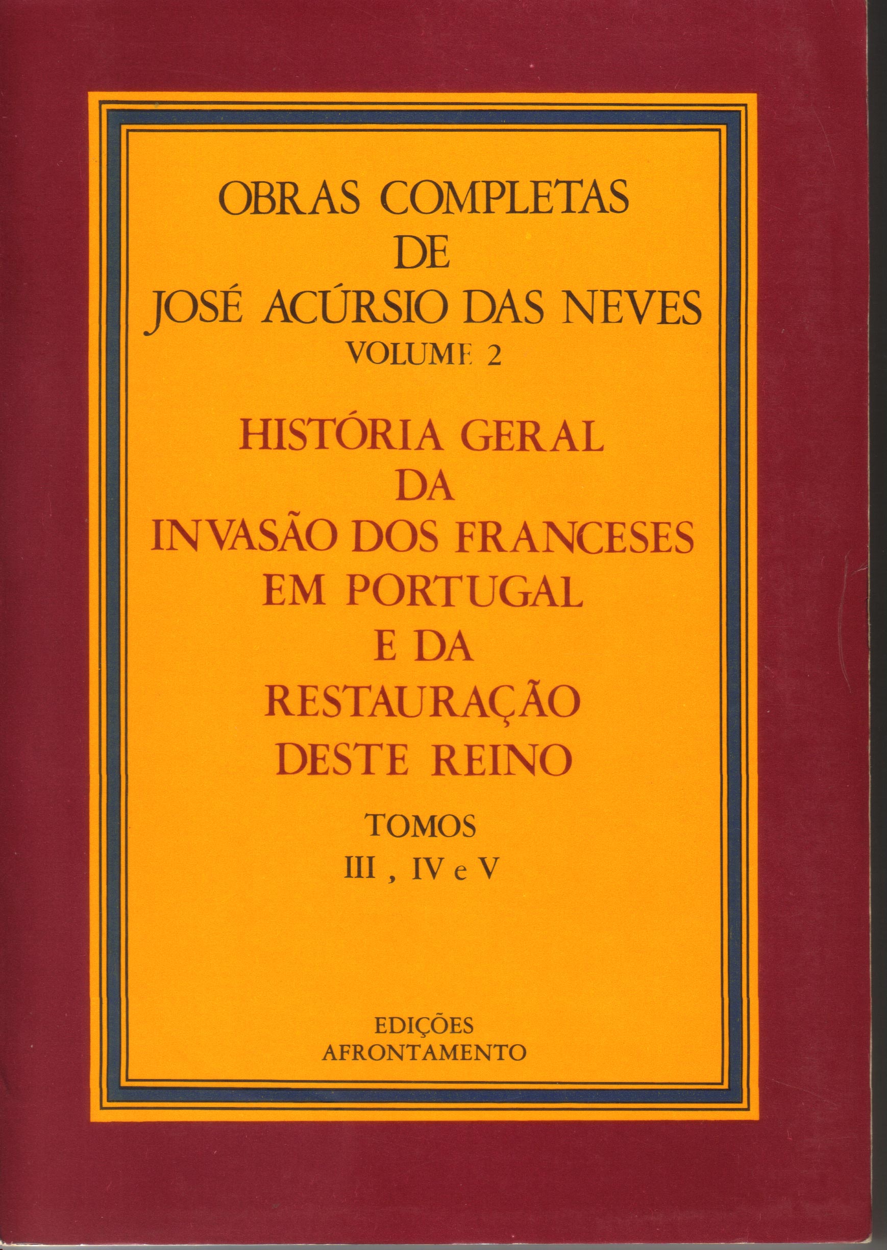 História Geral da Invasão dos Franceses em Portugal e da Restauração deste Reino (Tomos, III, IV e V) (Obras Completas de José Acúrsio das Neves, #2)