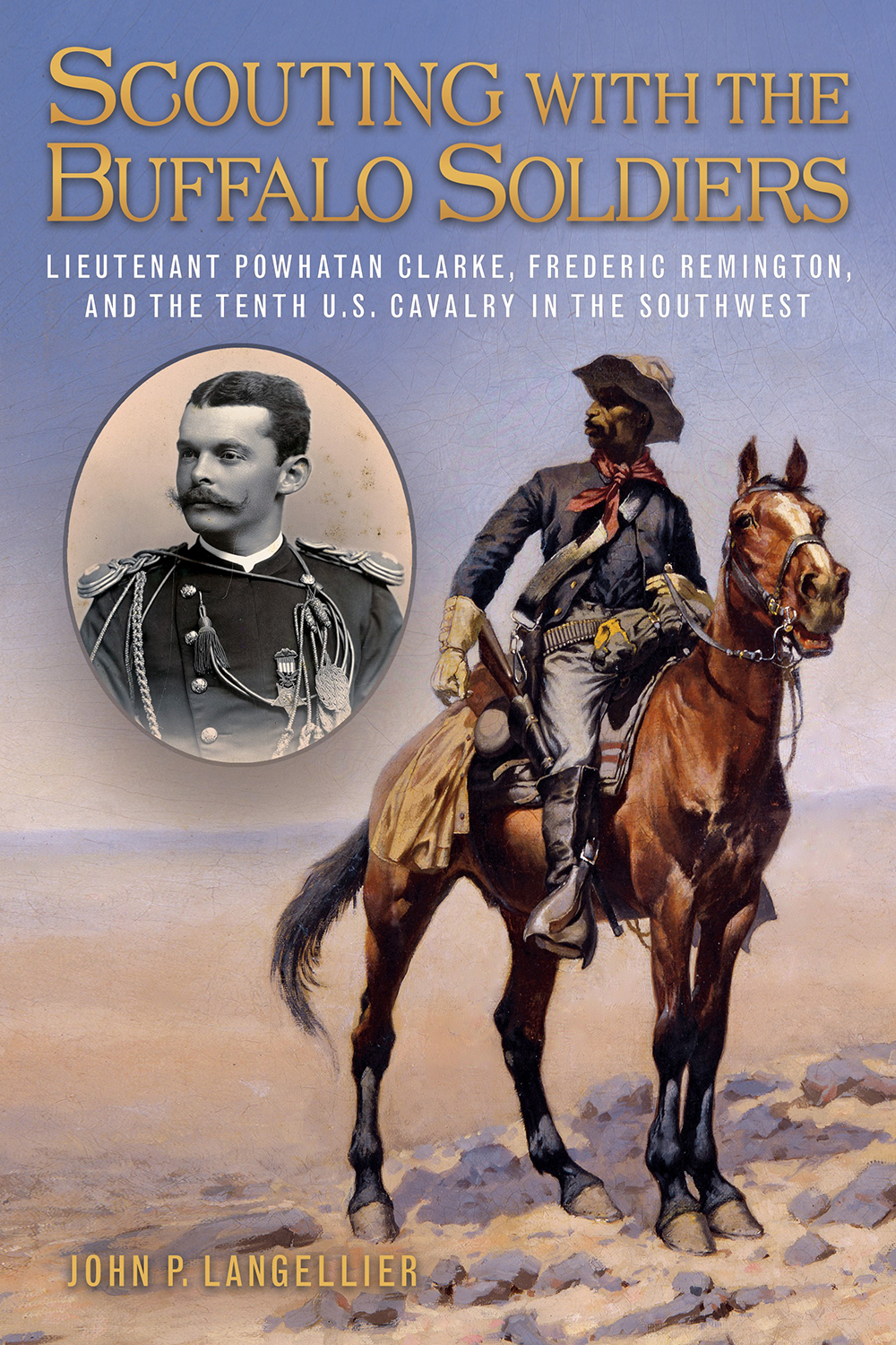 Scouting with the Buffalo Soldiers: Lieutenant Powhatan Clarke, Frederic Remington, and the Tenth U.S. Cavalry in the Southwest (Volume 19) (North Texas Military Biography and Memoir Series)