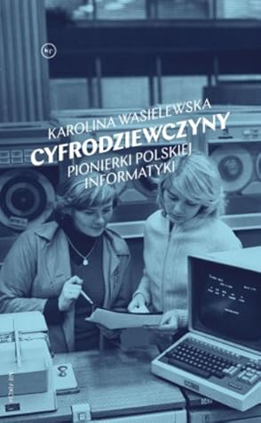 Cyfrodziewczyny. Pionierki polskiej informatyki