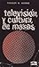Televisión y cultura de masas