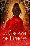 A Crown of Echoes by Brindi Quinn